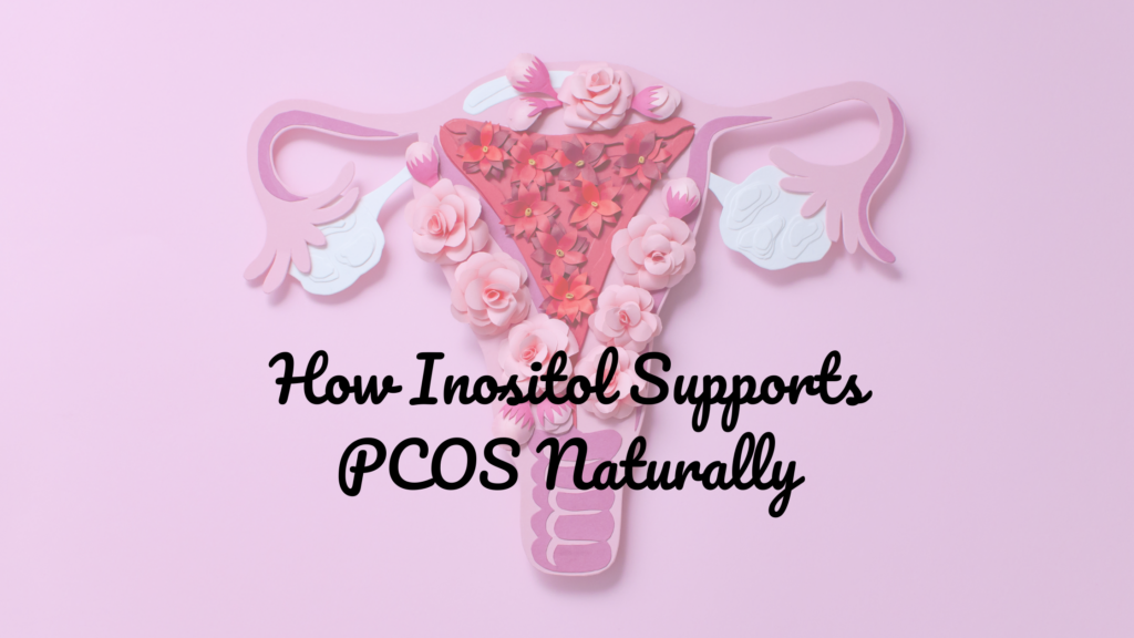 How Inositol Supports PCOS Naturally
